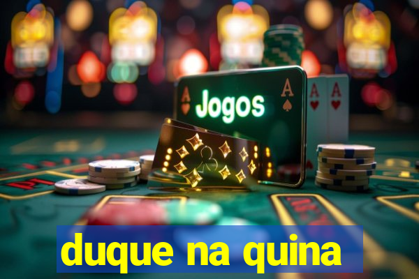 duque na quina